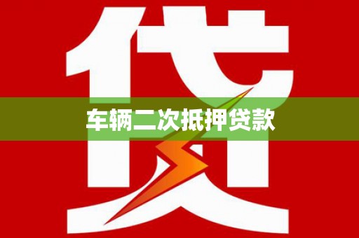 婺源车辆二次抵押贷款