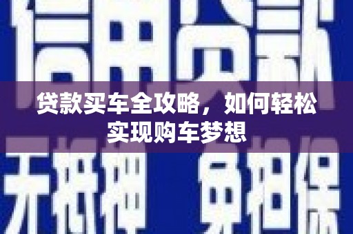 婺源贷款买车全攻略，如何轻松实现购车梦想