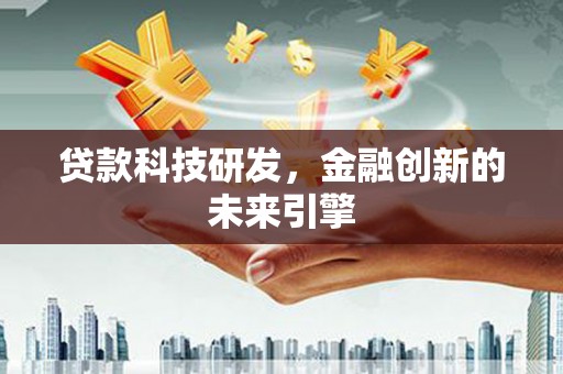 婺源贷款科技研发，金融创新的未来引擎