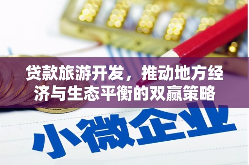 婺源贷款旅游开发，推动地方经济与生态平衡的双赢策略