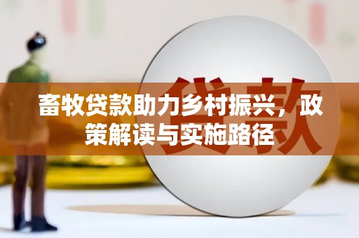 婺源畜牧贷款助力乡村振兴，政策解读与实施路径