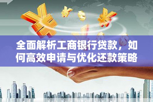 婺源全面解析工商银行贷款，如何高效申请与优化还款策略