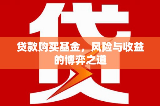 婺源贷款购买基金，风险与收益的博弈之道