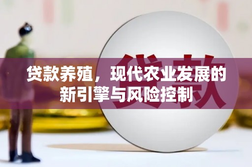 婺源贷款养殖，现代农业发展的新引擎与风险控制