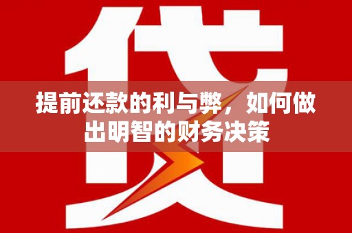 婺源提前还款的利与弊，如何做出明智的财务决策