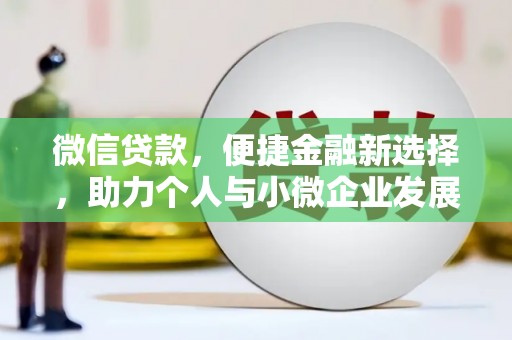 婺源微信贷款，便捷金融新选择，助力个人与小微企业发展