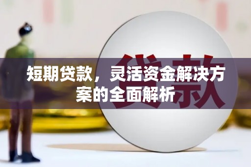 婺源短期贷款，灵活资金解决方案的全面解析