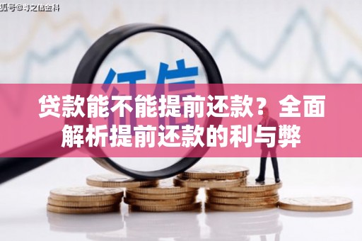 婺源贷款能不能提前还款？全面解析提前还款的利与弊