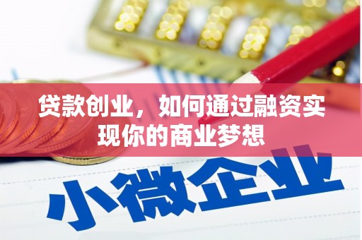 婺源贷款创业，如何通过融资实现你的商业梦想