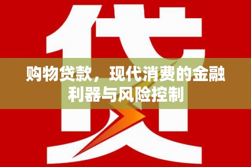 婺源购物贷款，现代消费的金融利器与风险控制
