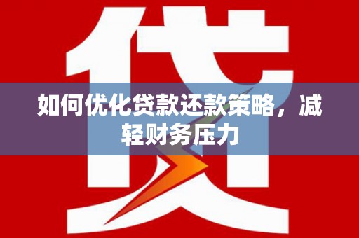 婺源如何优化贷款还款策略，减轻财务压力